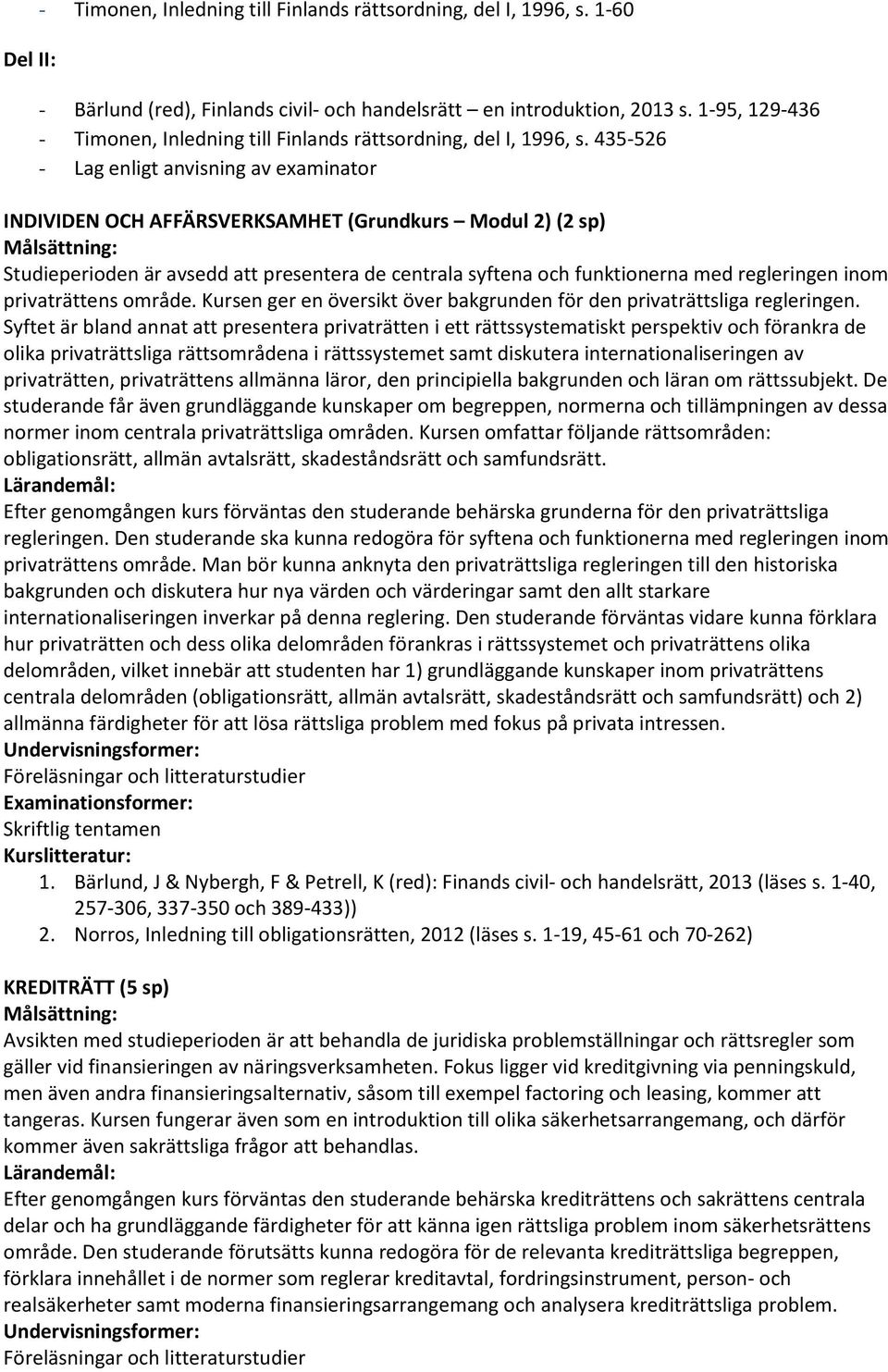 435-526 - Lag enligt anvisning av examinator INDIVIDEN OCH AFFÄRSVERKSAMHET (Grundkurs Modul 2) (2 sp) Studieperioden är avsedd att presentera de centrala syftena och funktionerna med regleringen