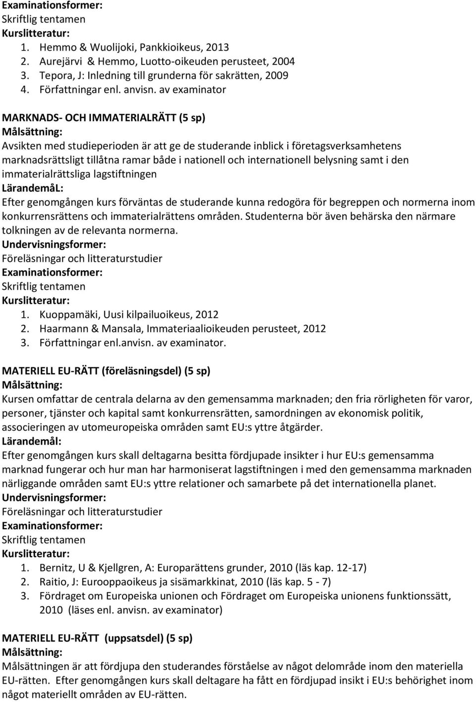 internationell belysning samt i den immaterialrättsliga lagstiftningen LärandemåL: Efter genomgången kurs förväntas de studerande kunna redogöra för begreppen och normerna inom konkurrensrättens och