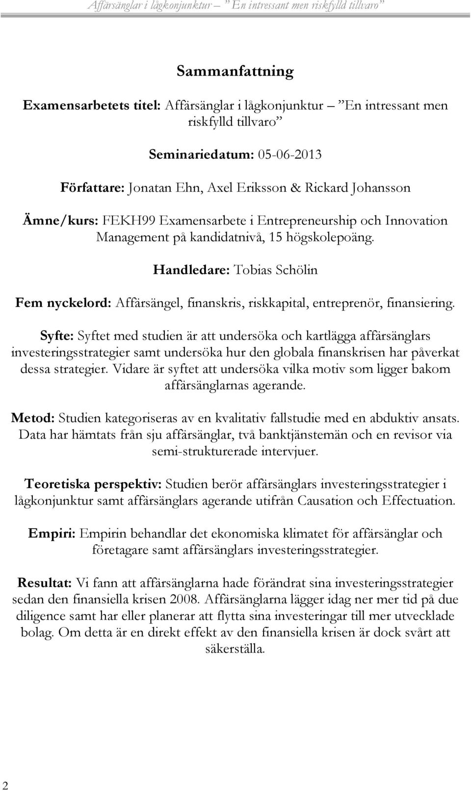 Handledare: Tobias Schölin Fem nyckelord: Affärsängel, finanskris, riskkapital, entreprenör, finansiering.