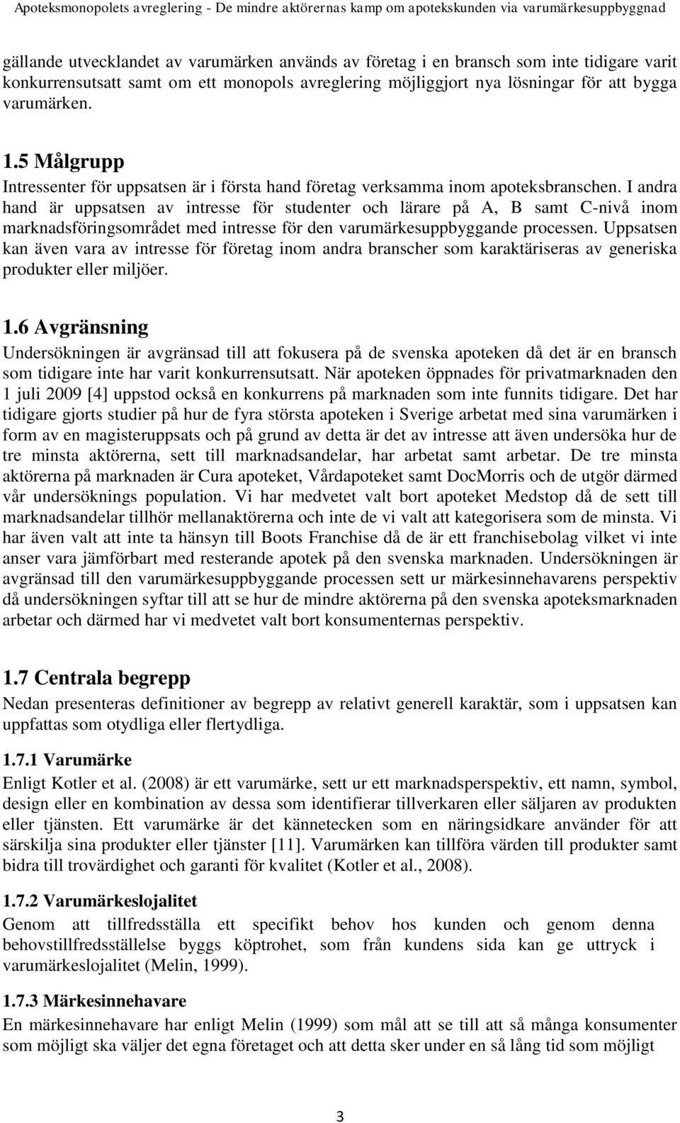 I andra hand är uppsatsen av intresse för studenter och lärare på A, B samt C-nivå inom marknadsföringsområdet med intresse för den varumärkesuppbyggande processen.