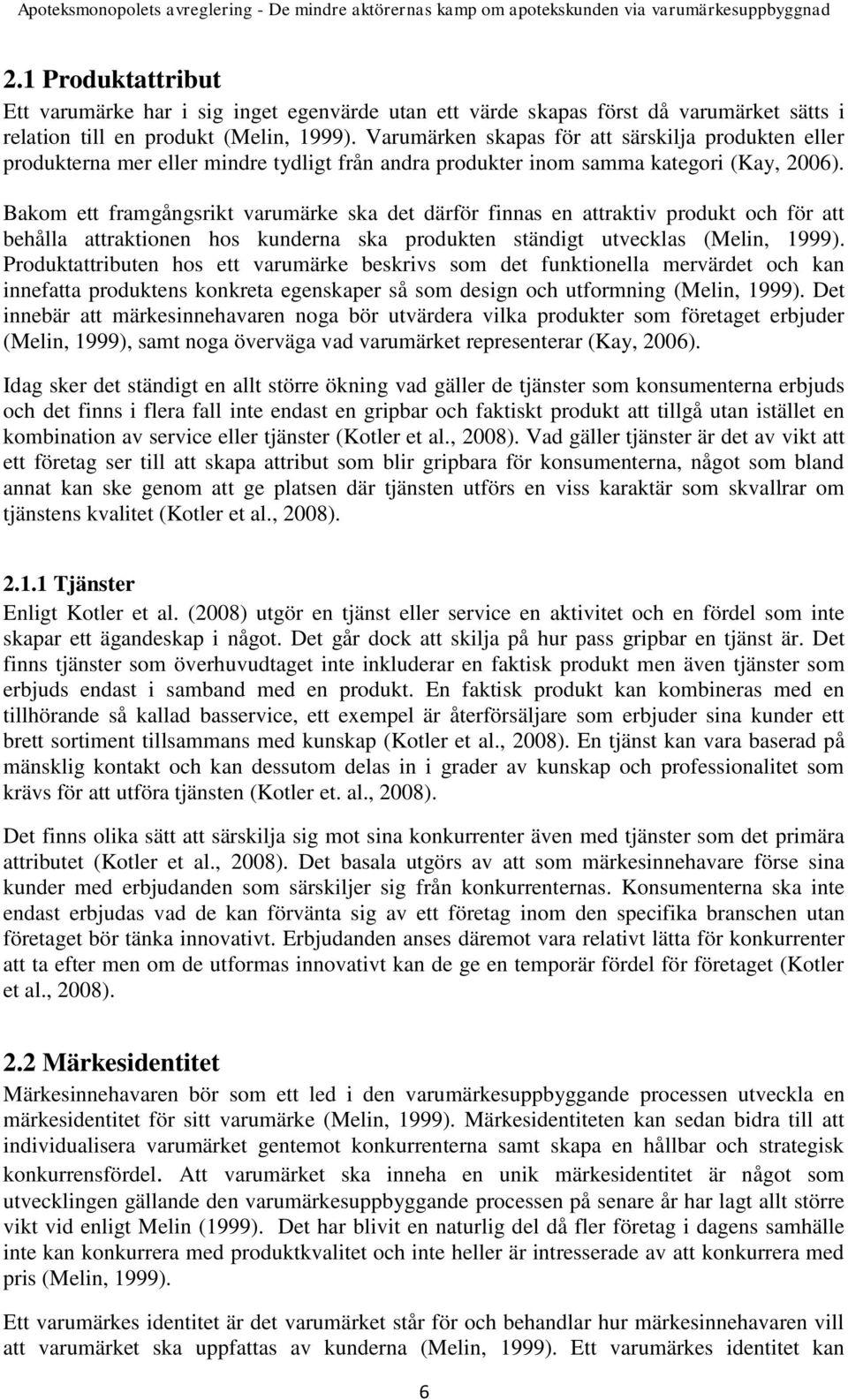 Bakom ett framgångsrikt varumärke ska det därför finnas en attraktiv produkt och för att behålla attraktionen hos kunderna ska produkten ständigt utvecklas (Melin, 1999).