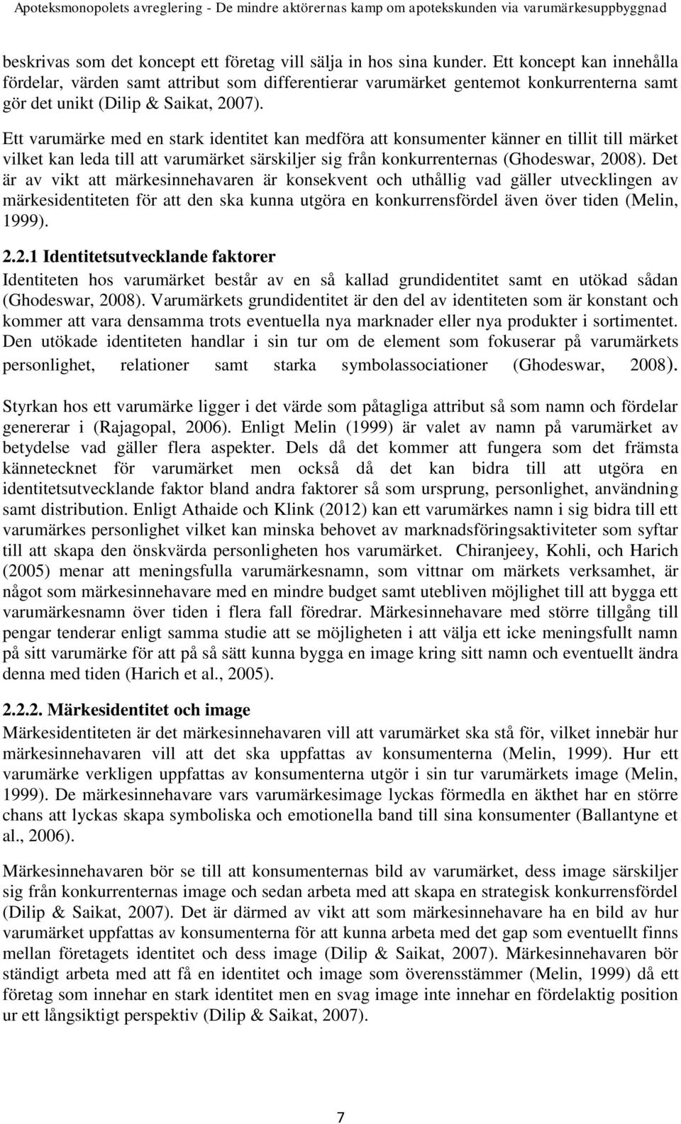 Ett varumärke med en stark identitet kan medföra att konsumenter känner en tillit till märket vilket kan leda till att varumärket särskiljer sig från konkurrenternas (Ghodeswar, 2008).