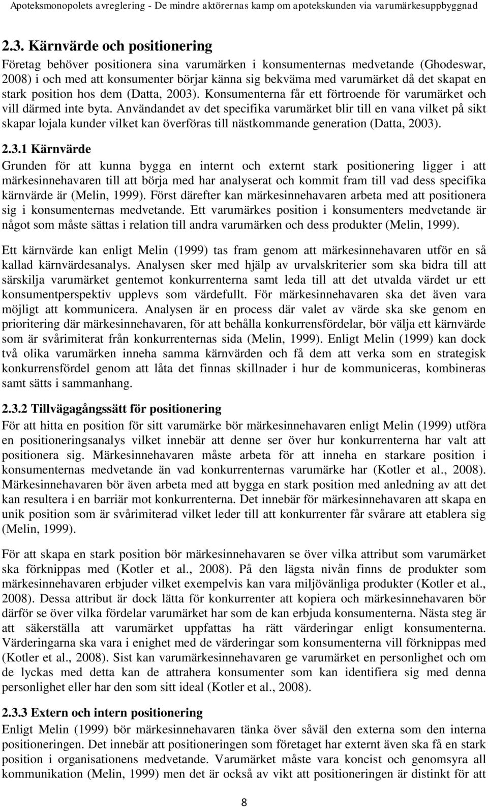 Användandet av det specifika varumärket blir till en vana vilket på sikt skapar lojala kunder vilket kan överföras till nästkommande generation (Datta, 2003)