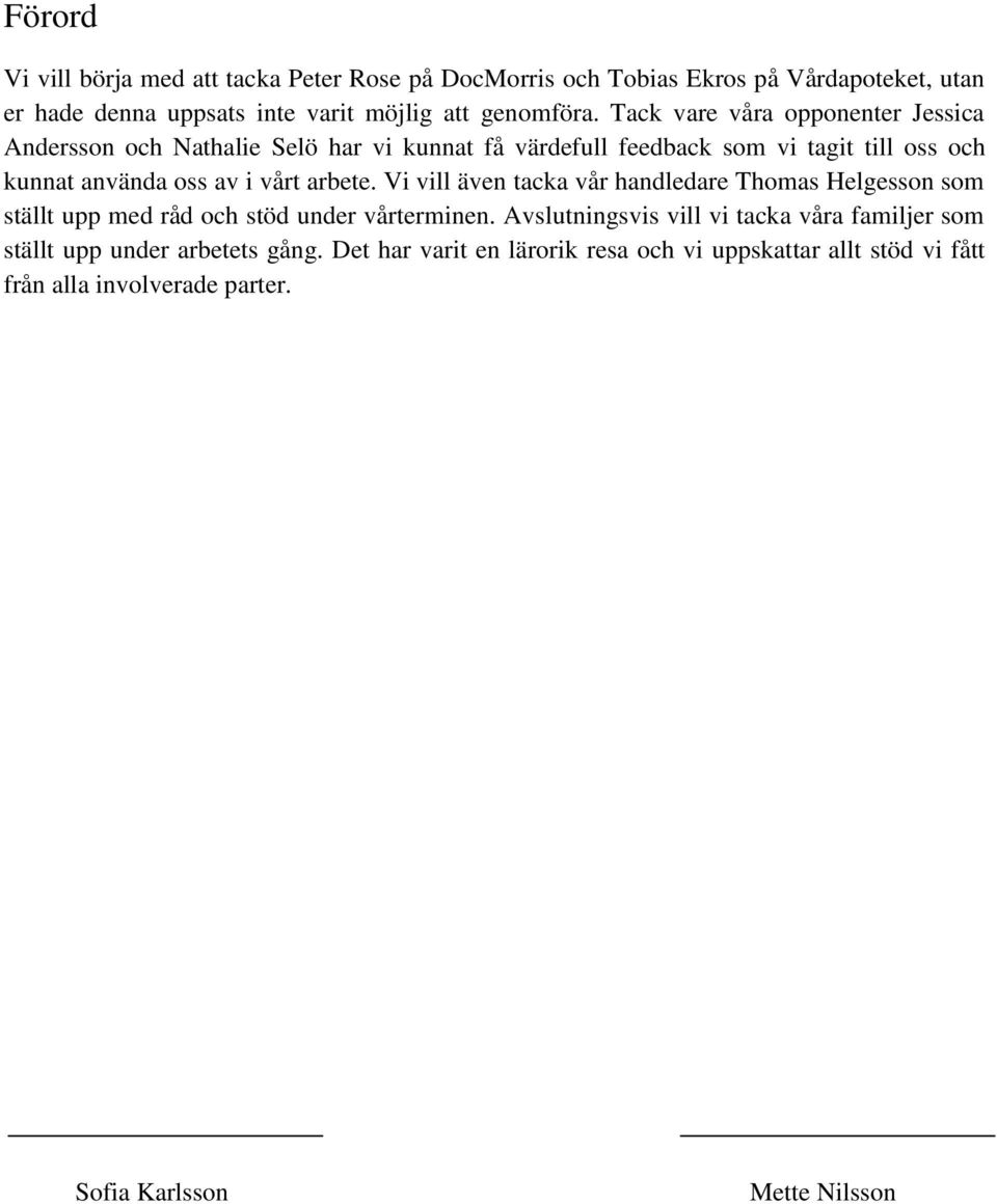 arbete. Vi vill även tacka vår handledare Thomas Helgesson som ställt upp med råd och stöd under vårterminen.