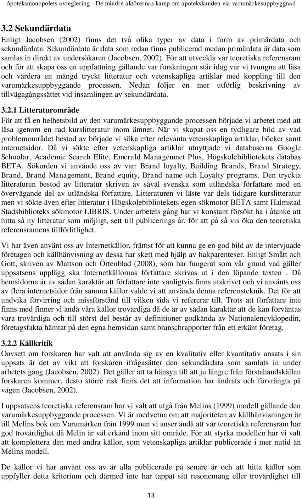 För att utveckla vår teoretiska referensram och för att skapa oss en uppfattning gällande var forskningen står idag var vi tvungna att läsa och värdera en mängd tryckt litteratur och vetenskapliga