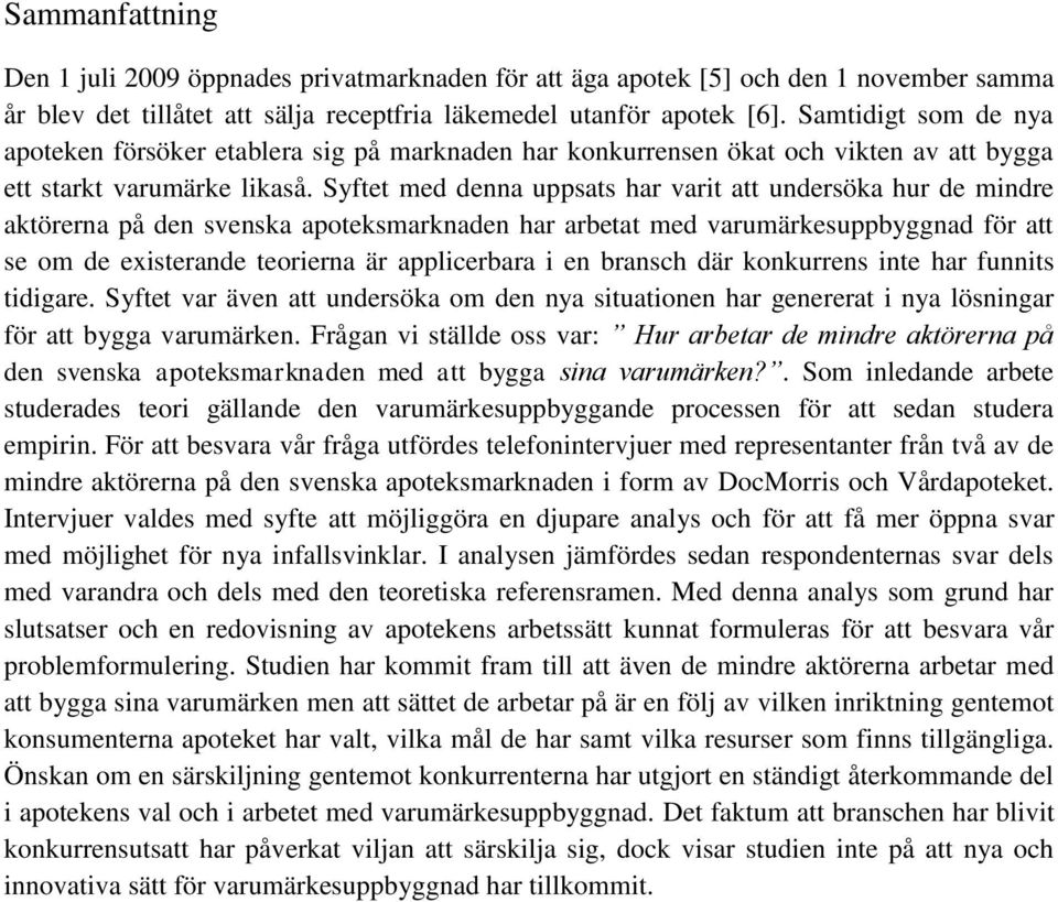 Syftet med denna uppsats har varit att undersöka hur de mindre aktörerna på den svenska apoteksmarknaden har arbetat med varumärkesuppbyggnad för att se om de existerande teorierna är applicerbara i