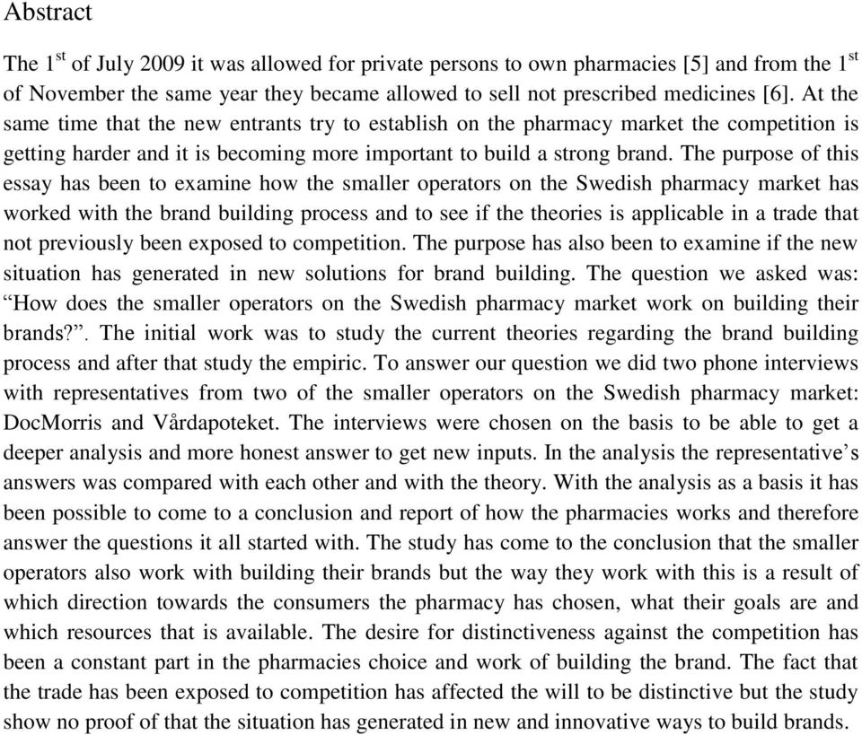 The purpose of this essay has been to examine how the smaller operators on the Swedish pharmacy market has worked with the brand building process and to see if the theories is applicable in a trade