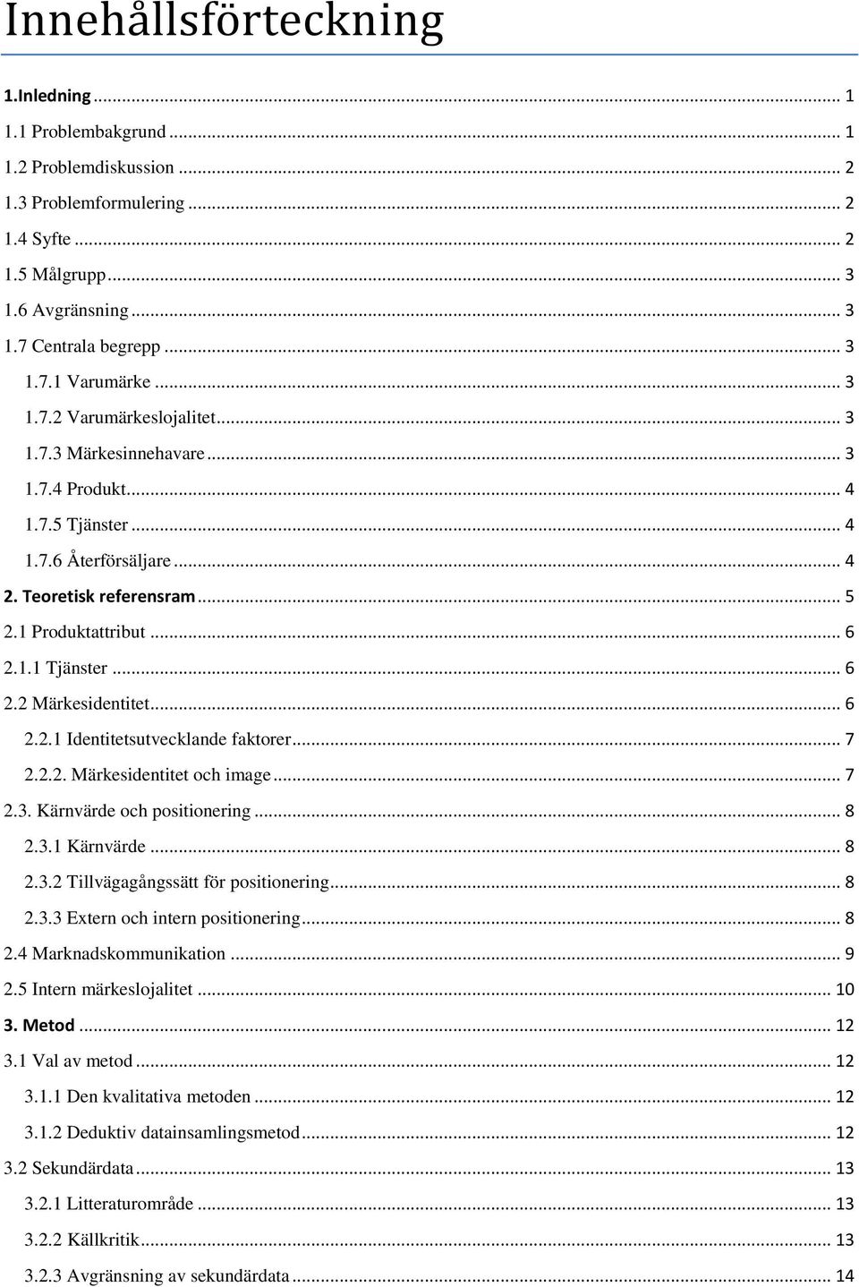 .. 6 2.2 Märkesidentitet... 6 2.2.1 Identitetsutvecklande faktorer... 7 2.2.2. Märkesidentitet och image... 7 2.3. Kärnvärde och positionering... 8 2.3.1 Kärnvärde... 8 2.3.2 Tillvägagångssätt för positionering.