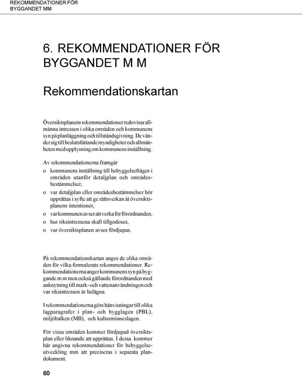 Av rekommendationerna framgår o kommunens inställning till bebyggelsefrågor i områden utanför detaljplan och områdesbestämmelser, o var detaljplan eller områdesbestämmelser bör upprättas i syfte att