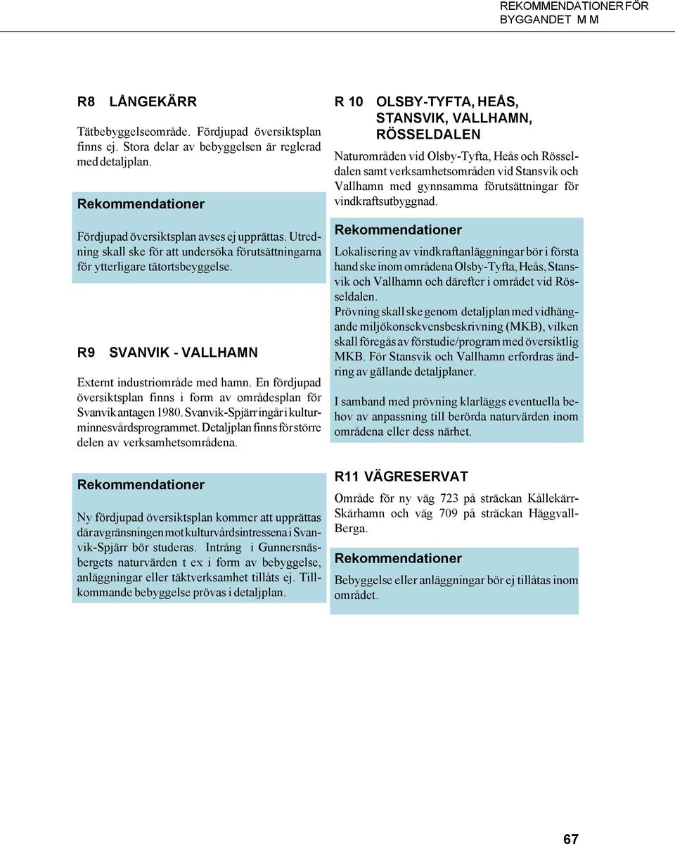 En fördjupad översiktsplan finns i form av områdesplan för Svanvik antagen 1980. Svanvik-Spjärr ingår i kulturminnesvårdsprogrammet. Detaljplan finns för större delen av verksamhetsområdena.