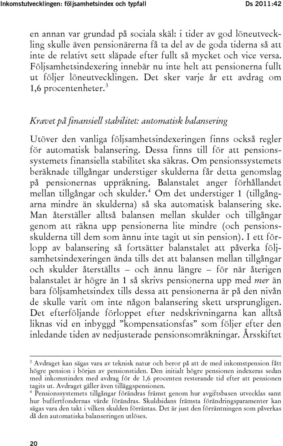 Det sker varje år ett avdrag om 1,6 procentenheter. 3 Kravet på finansiell stabilitet: automatisk balansering Utöver den vanliga följsamhetsindexeringen finns också regler för automatisk balansering.