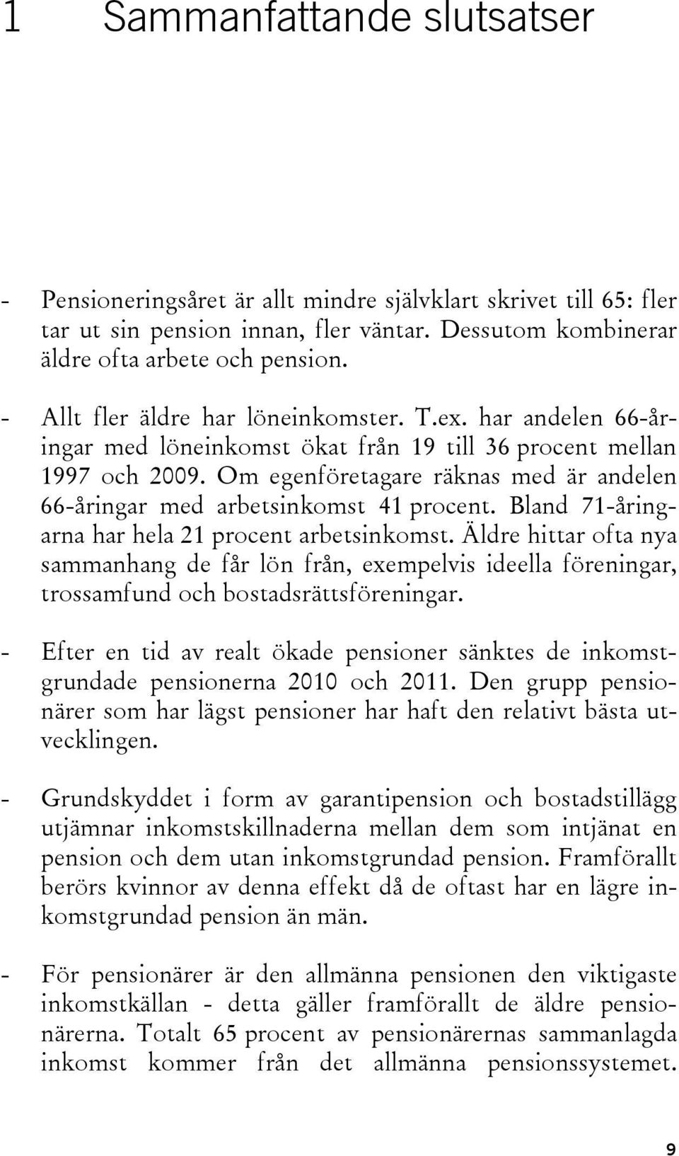 Om egenföretagare räknas med är andelen 66-åringar med arbetsinkomst 41 procent. Bland 71-åringarna har hela 21 procent arbetsinkomst.