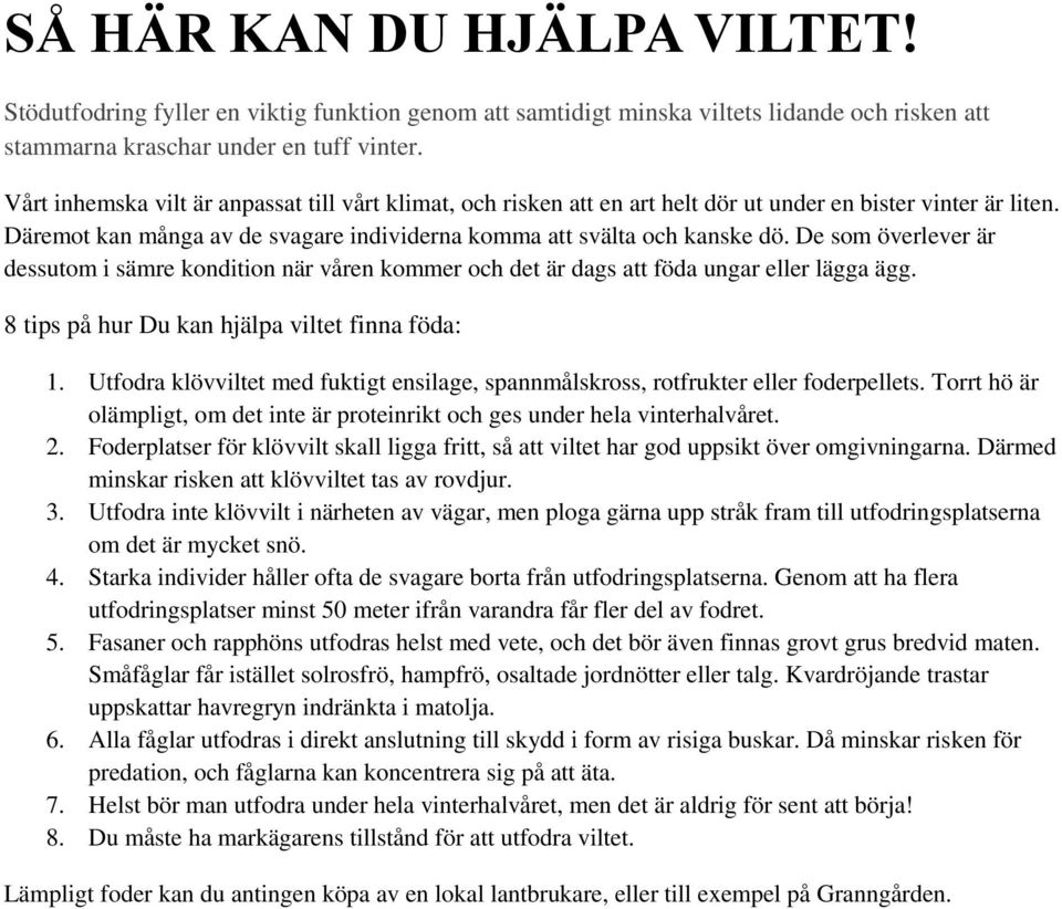 De som överlever är dessutom i sämre kondition när våren kommer och det är dags att föda ungar eller lägga ägg. 8 tips på hur Du kan hjälpa viltet finna föda: 1.