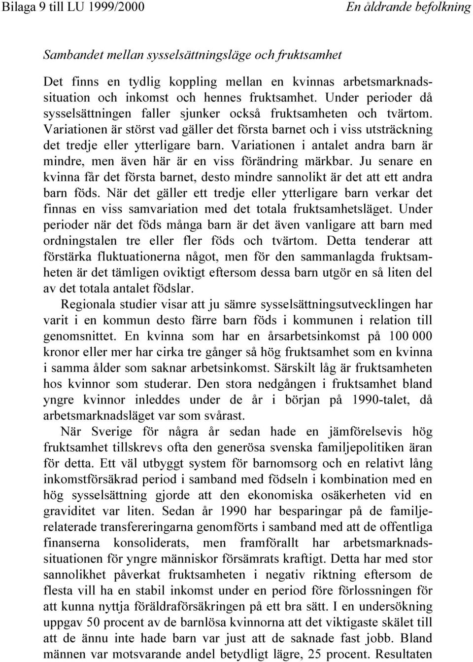 Variationen är störst vad gäller det första barnet och i viss utsträckning det tredje eller ytterligare barn. Variationen i antalet andra barn är mindre, men även här är en viss förändring märkbar.