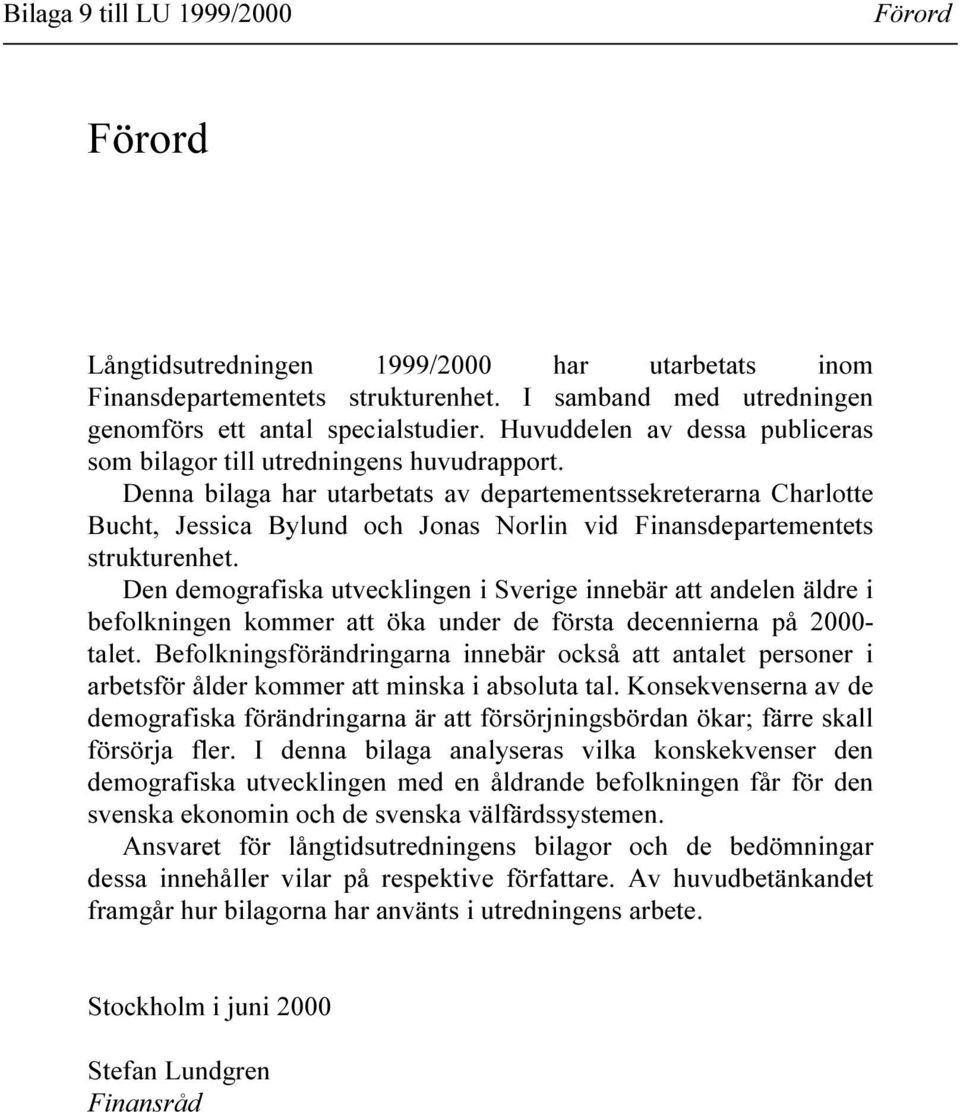 Denna bilaga har utarbetats av departementssekreterarna Charlotte Bucht, Jessica Bylund och Jonas Norlin vid Finansdepartementets strukturenhet.