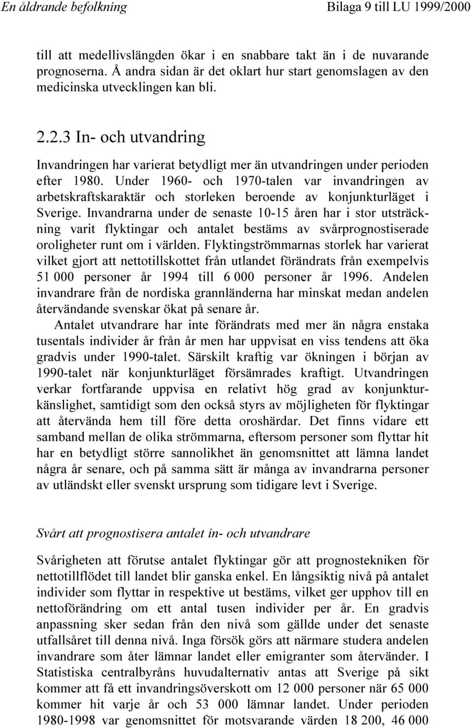 Under 1960- och 1970-talen var invandringen av arbetskraftskaraktär och storleken beroende av konjunkturläget i Sverige.
