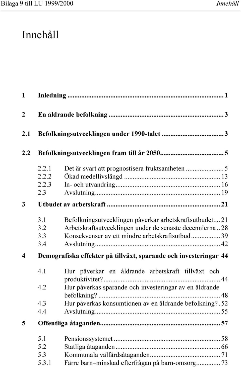 . 28 3.3 Konsekvenser av ett mindre arbetskraftsutbud... 39 3.4 Avslutning... 42 4 Demografiska effekter på tillväxt, sparande och investeringar 44 4.