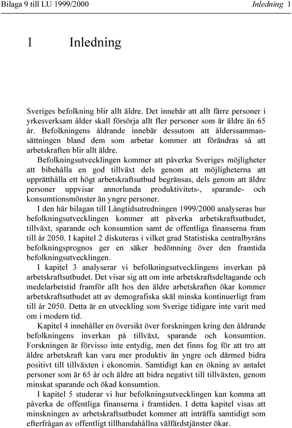 Befolkningens åldrande innebär dessutom att ålderssammansättningen bland dem som arbetar kommer att förändras så att arbetskraften blir allt äldre.