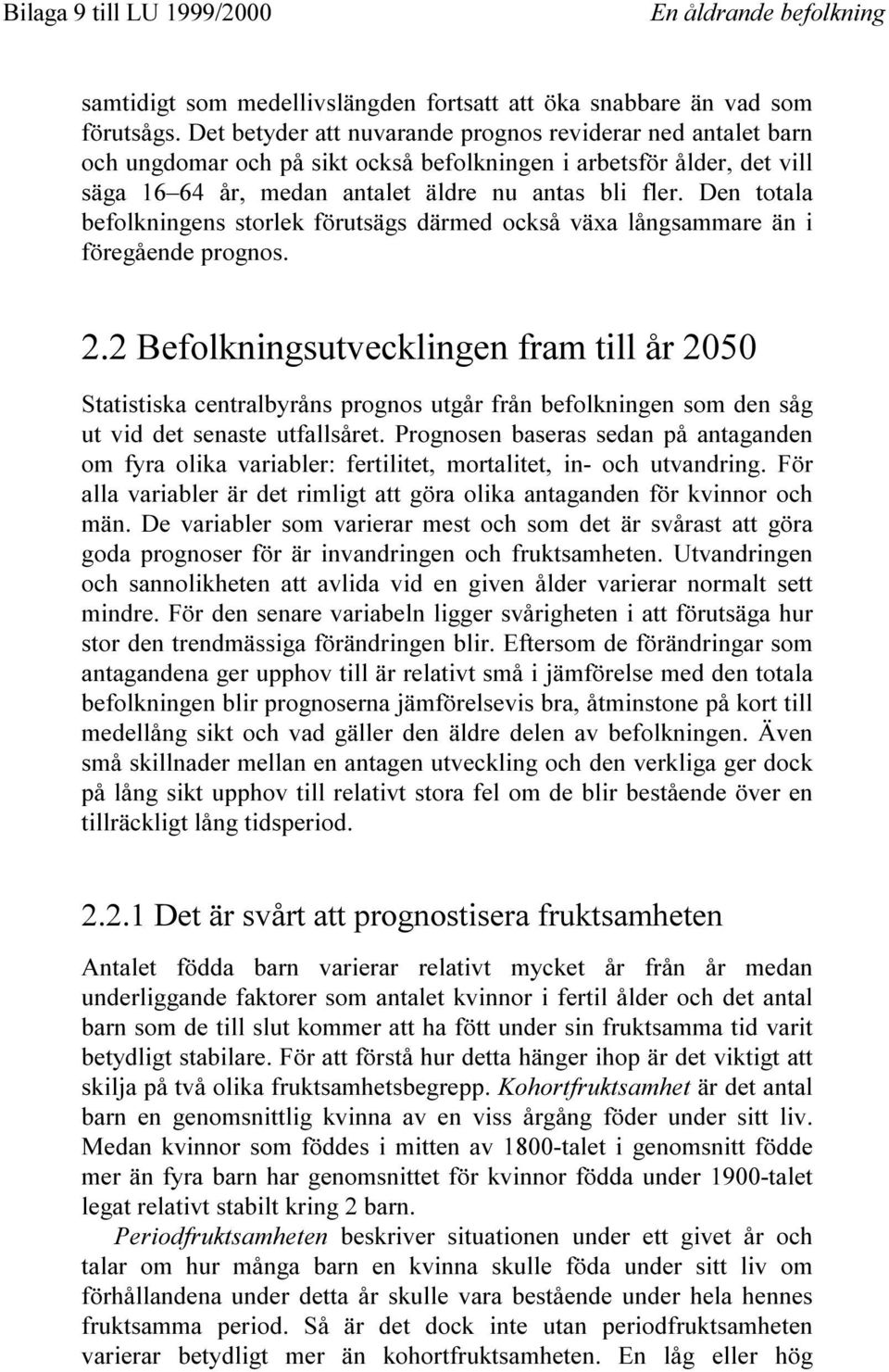 Den totala befolkningens storlek förutsägs därmed också växa långsammare än i föregående prognos. 2.