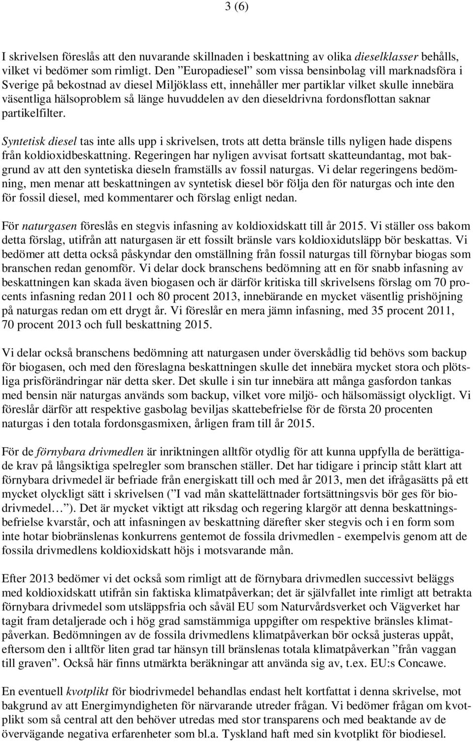 av den dieseldrivna fordonsflottan saknar partikelfilter. Syntetisk diesel tas inte alls upp i skrivelsen, trots att detta bränsle tills nyligen hade dispens från koldioxidbeskattning.