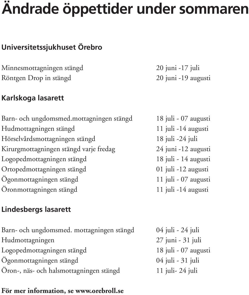 Öronmottagningen stängd 18 juli - 07 augusti 11 juli -14 augusti 18 juli -24 juli 24 juni -12 augusti 18 juli - 14 augusti 01 juli -12 augusti 11 juli - 07 augusti 11 juli -14 augusti Lindesbergs