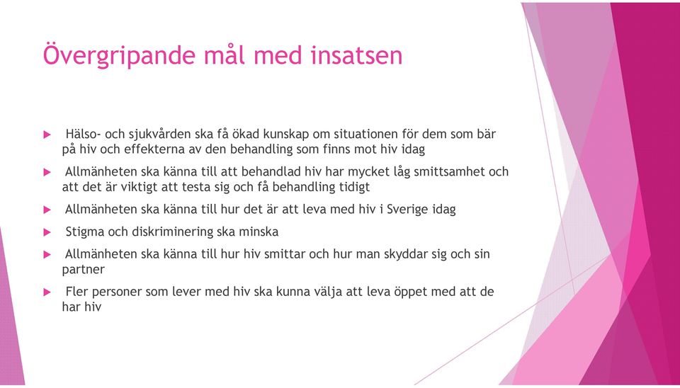 behandling tidigt Allmänheten ska känna till hur det är att leva med hiv i Sverige idag Stigma och diskriminering ska minska Allmänheten ska