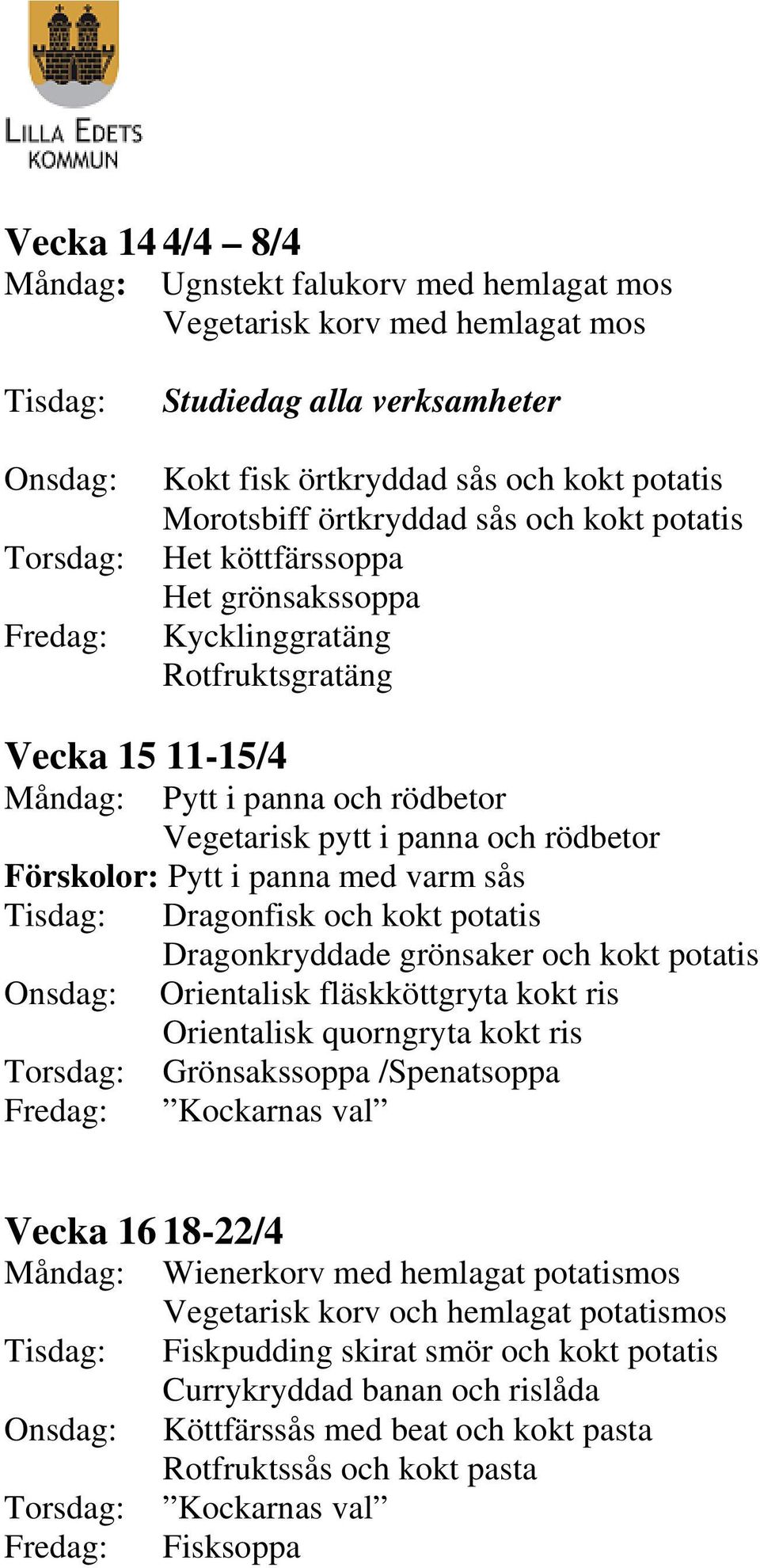 Dragonfisk och kokt potatis Dragonkryddade grönsaker och kokt potatis Orientalisk fläskköttgryta kokt ris Orientalisk quorngryta kokt ris Grönsakssoppa /Spenatsoppa Vecka 16 18-22/4 Wienerkorv med