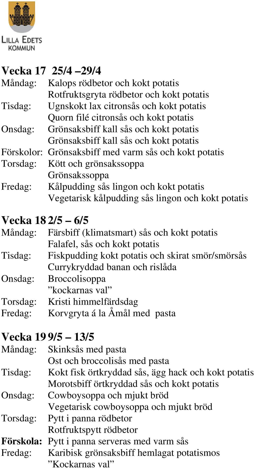 kålpudding sås lingon och kokt potatis Vecka 18 2/5 6/5 Färsbiff (klimatsmart) sås och kokt potatis Falafel, sås och kokt potatis Fiskpudding kokt potatis och skirat smör/smörsås Currykryddad banan