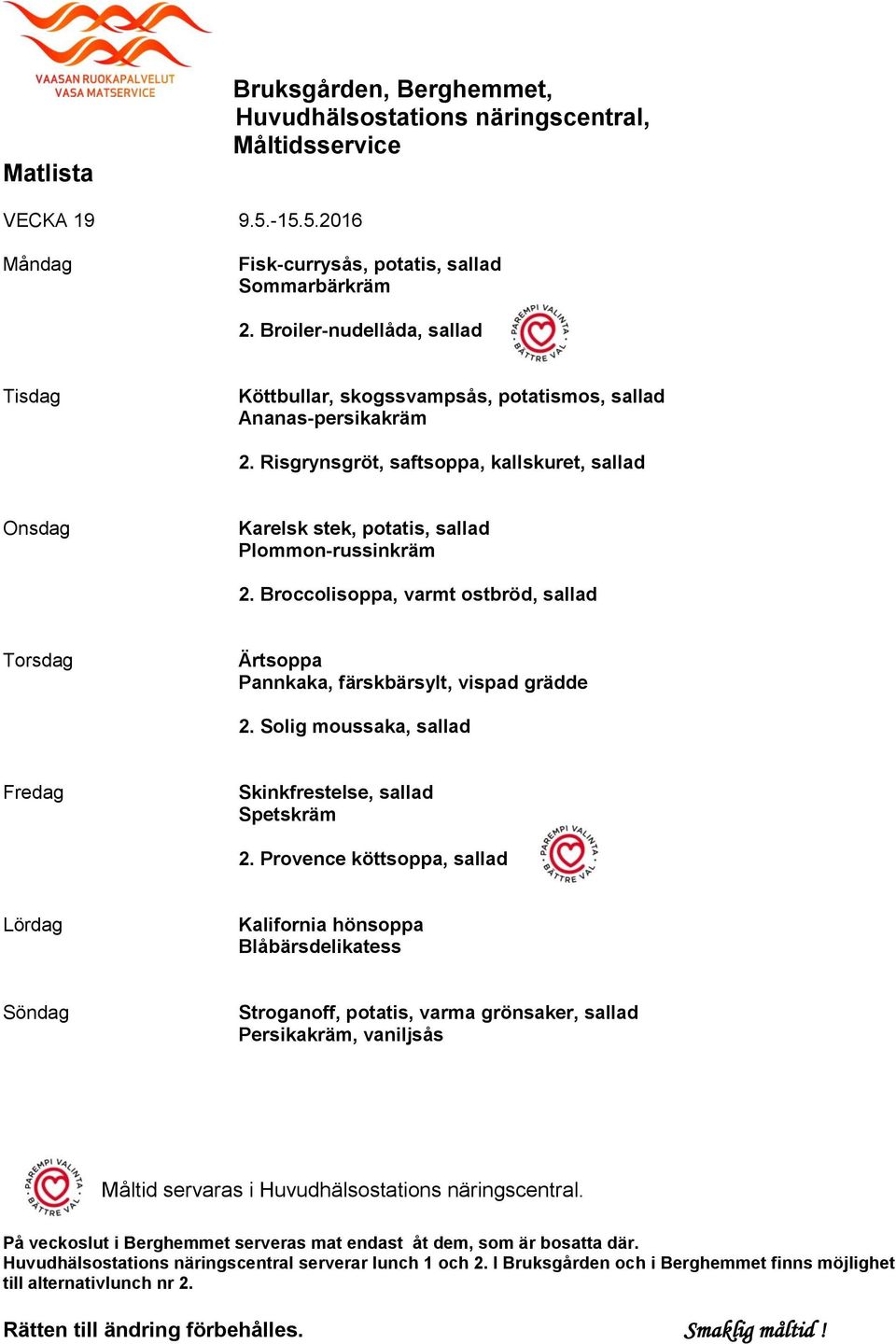 Risgrynsgröt, saftsoppa, kallskuret, sallad Karelsk stek, potatis, sallad Plommon-russinkräm 2.