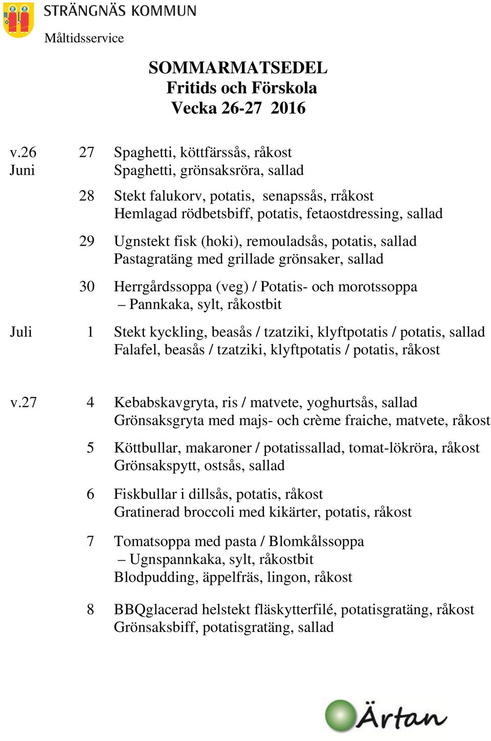 (hoki), remouladsås, potatis, sallad Pastagratäng med grillade grönsaker, sallad 30 Herrgårdssoppa (veg) / Potatis- och morotssoppa Juli 1 Stekt kyckling, beasås / tzatziki, klyftpotatis / potatis,