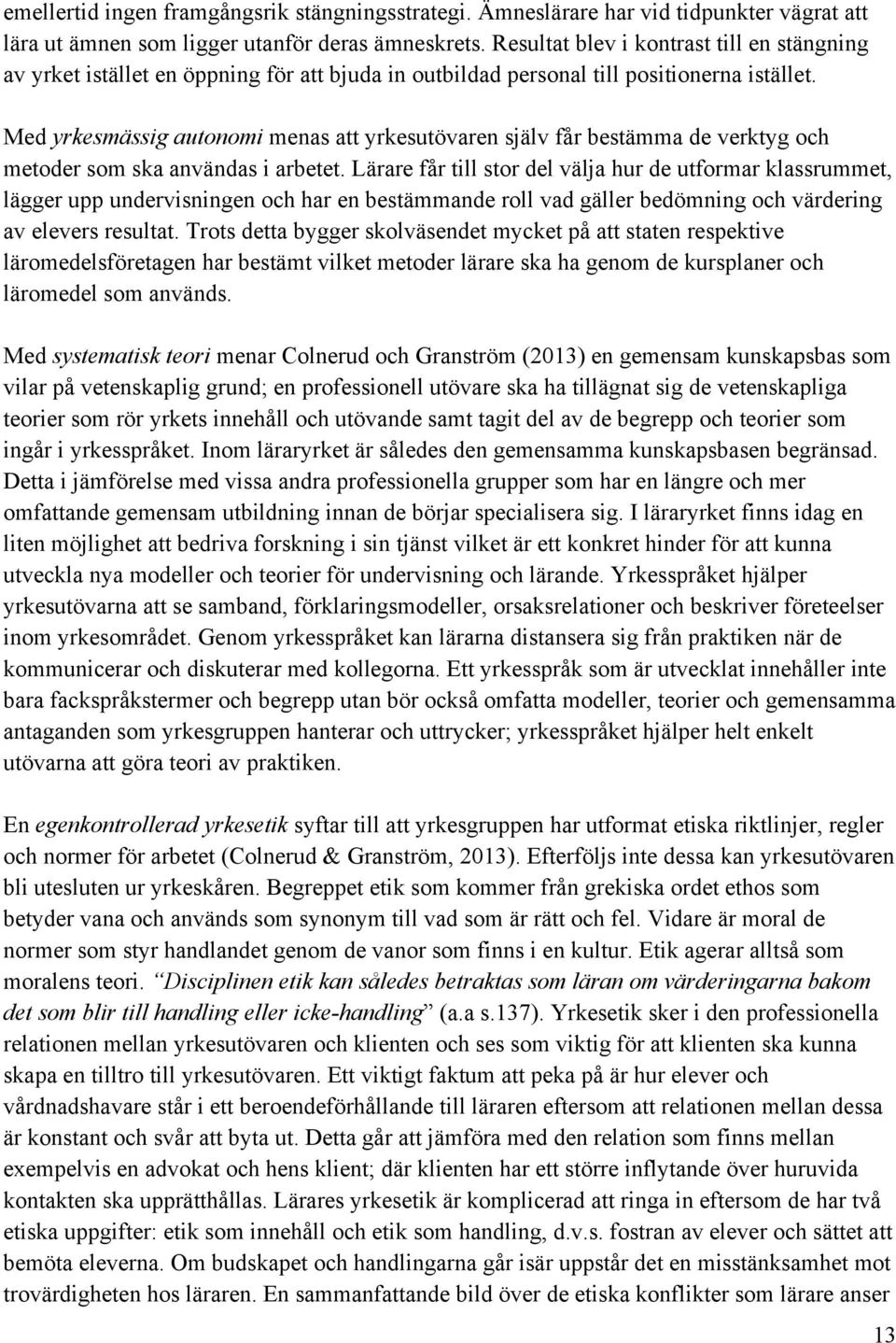 Med yrkesmässig autonomi menas att yrkesutövaren själv får bestämma de verktyg och metoder som ska användas i arbetet.