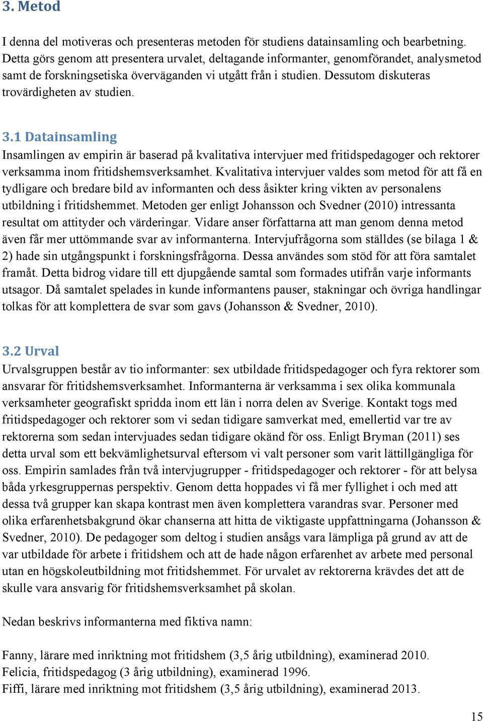 Dessutom diskuteras trovärdigheten av studien. 3.1 Datainsamling Insamlingen av empirin är baserad på kvalitativa intervjuer med fritidspedagoger och rektorer verksamma inom fritidshemsverksamhet.