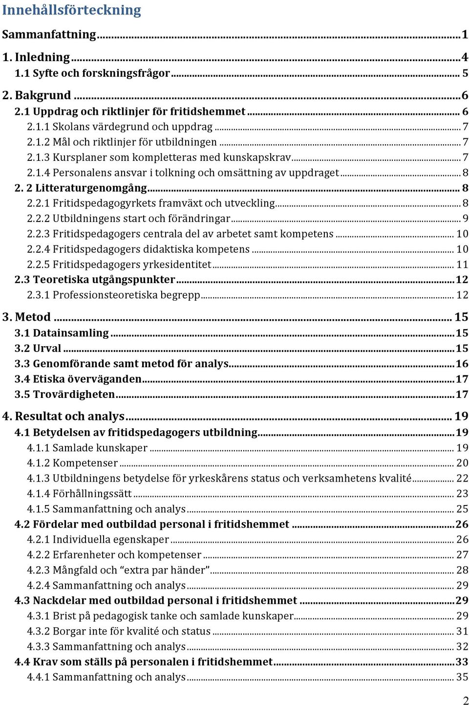 2 Litteraturgenomgång... 8 2.2.1 Fritidspedagogyrkets framväxt och utveckling... 8 2.2.2 Utbildningens start och förändringar... 9 2.2.3 Fritidspedagogers centrala del av arbetet samt kompetens... 10 2.