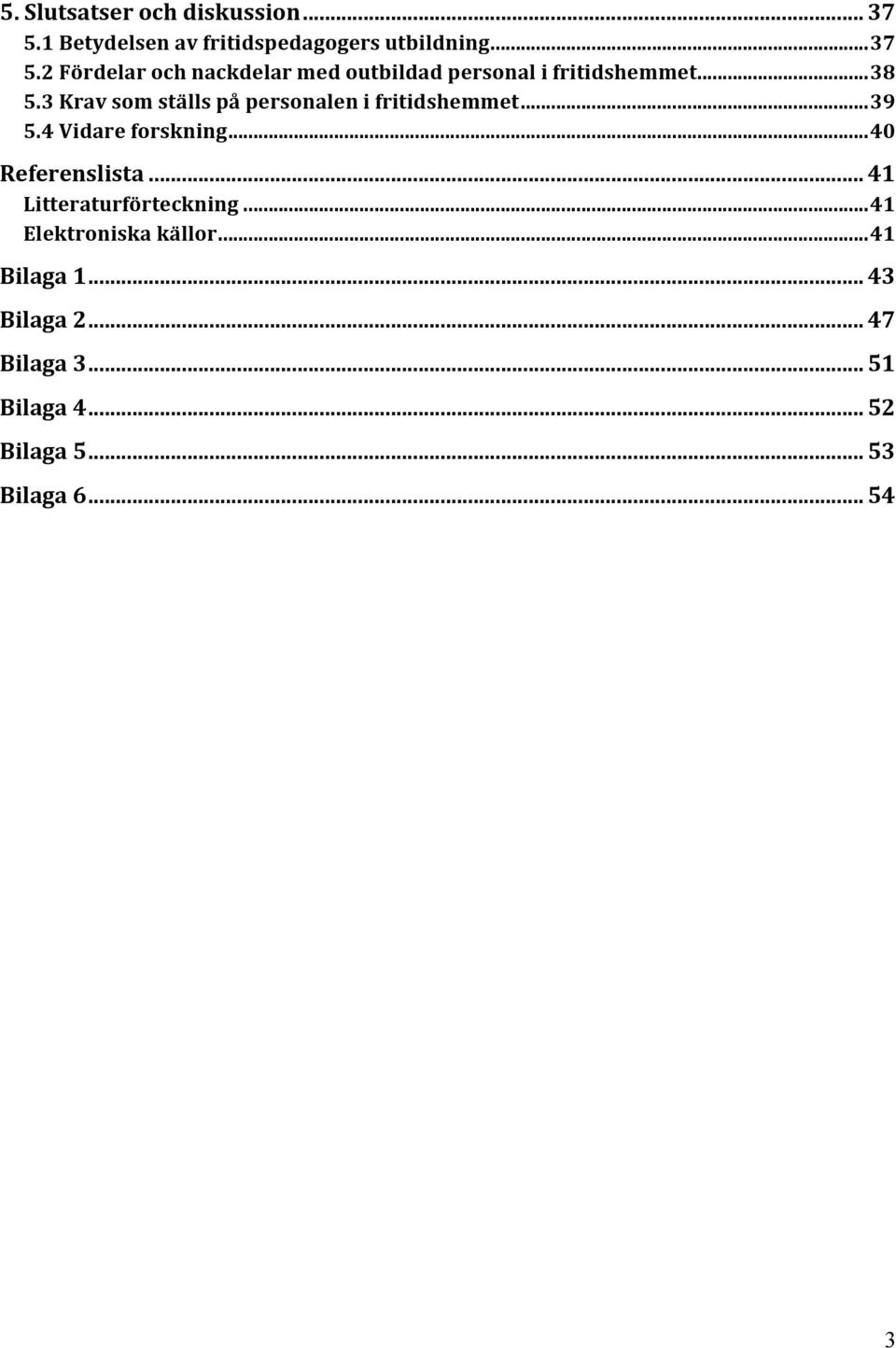 .. 41 Litteraturförteckning... 41 Elektroniska källor... 41 Bilaga 1... 43 Bilaga 2... 47 Bilaga 3.