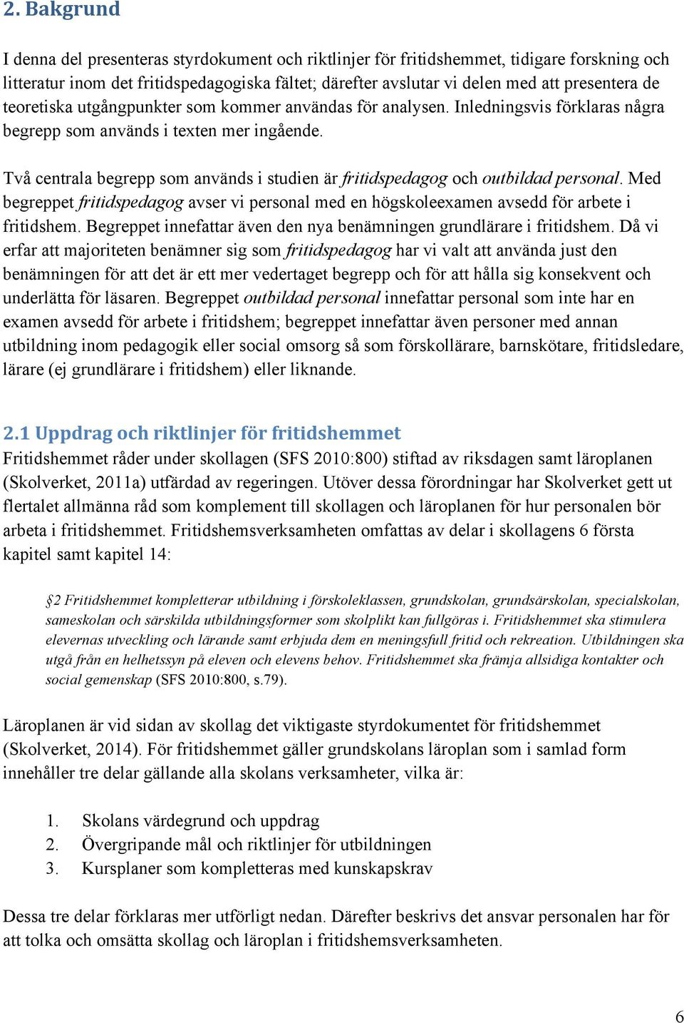 Två centrala begrepp som används i studien är fritidspedagog och outbildad personal. Med begreppet fritidspedagog avser vi personal med en högskoleexamen avsedd för arbete i fritidshem.