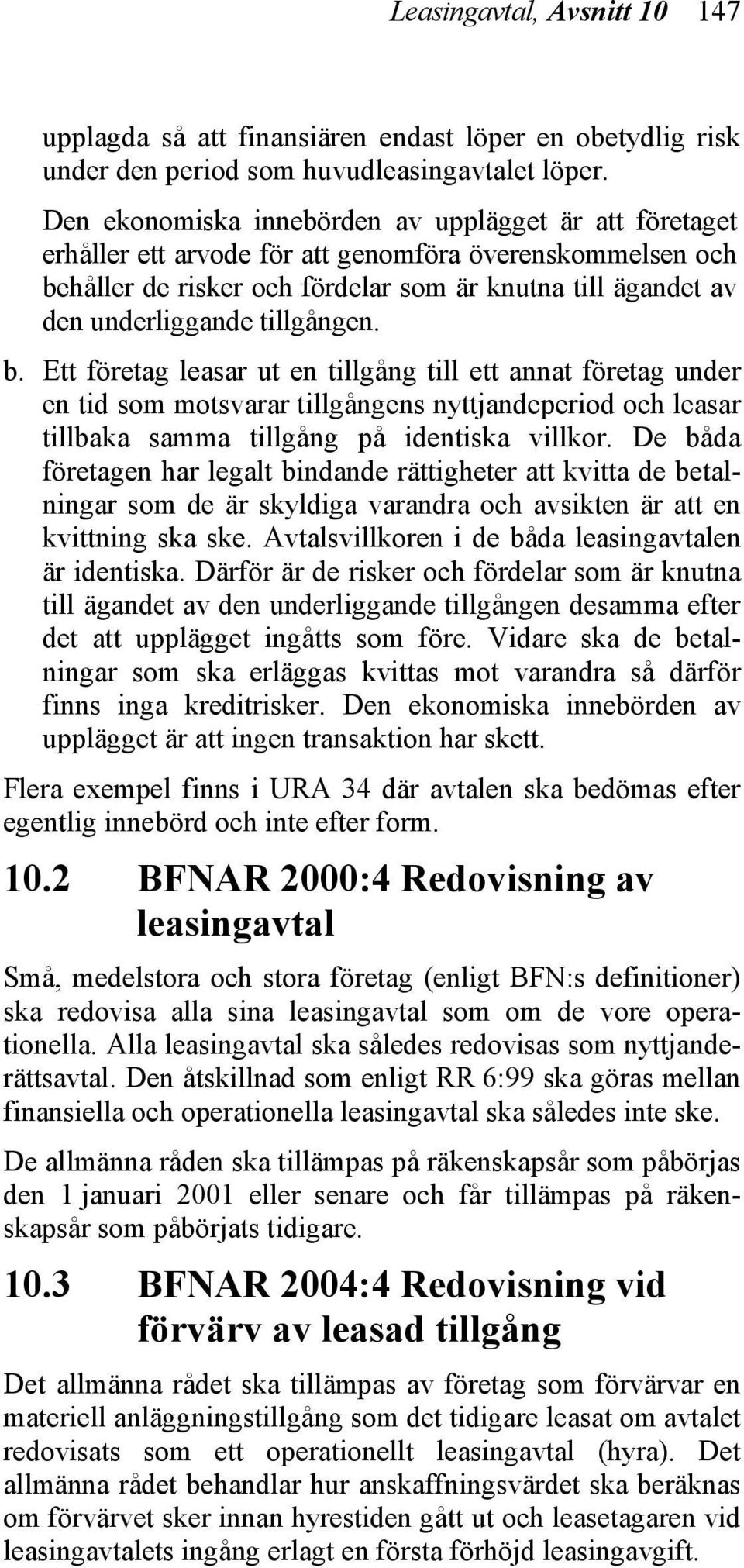 tillgången. b. Ett företag leasar ut en tillgång till ett annat företag under en tid som motsvarar tillgångens nyttjandeperiod och leasar tillbaka samma tillgång på identiska villkor.