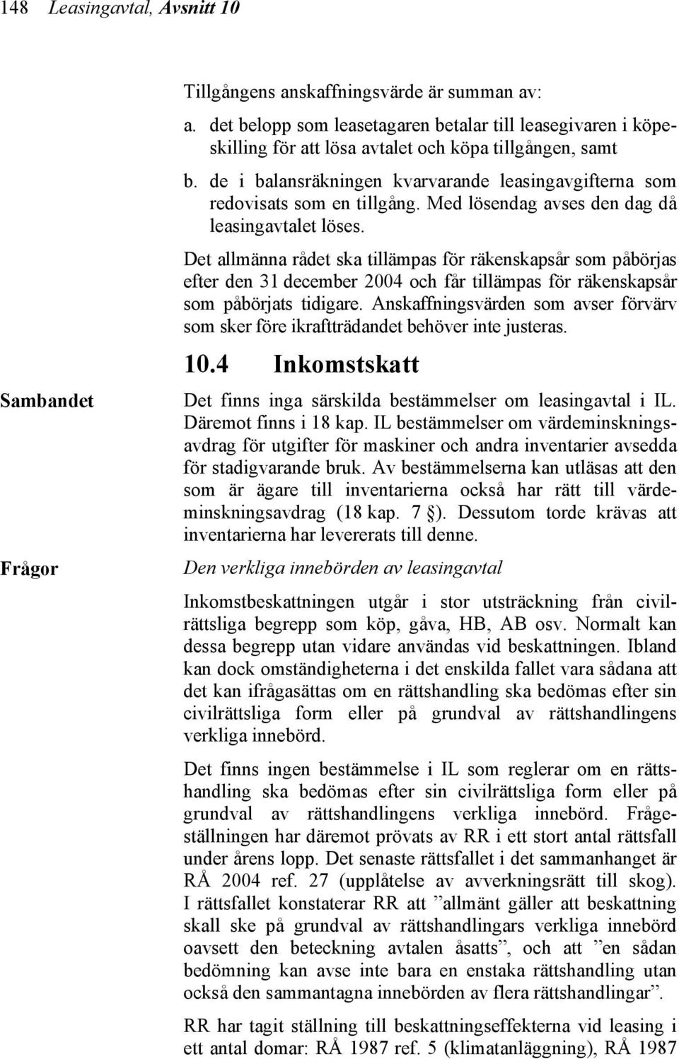 de i balansräkningen kvarvarande leasingavgifterna som redovisats som en tillgång. Med lösendag avses den dag då leasingavtalet löses.