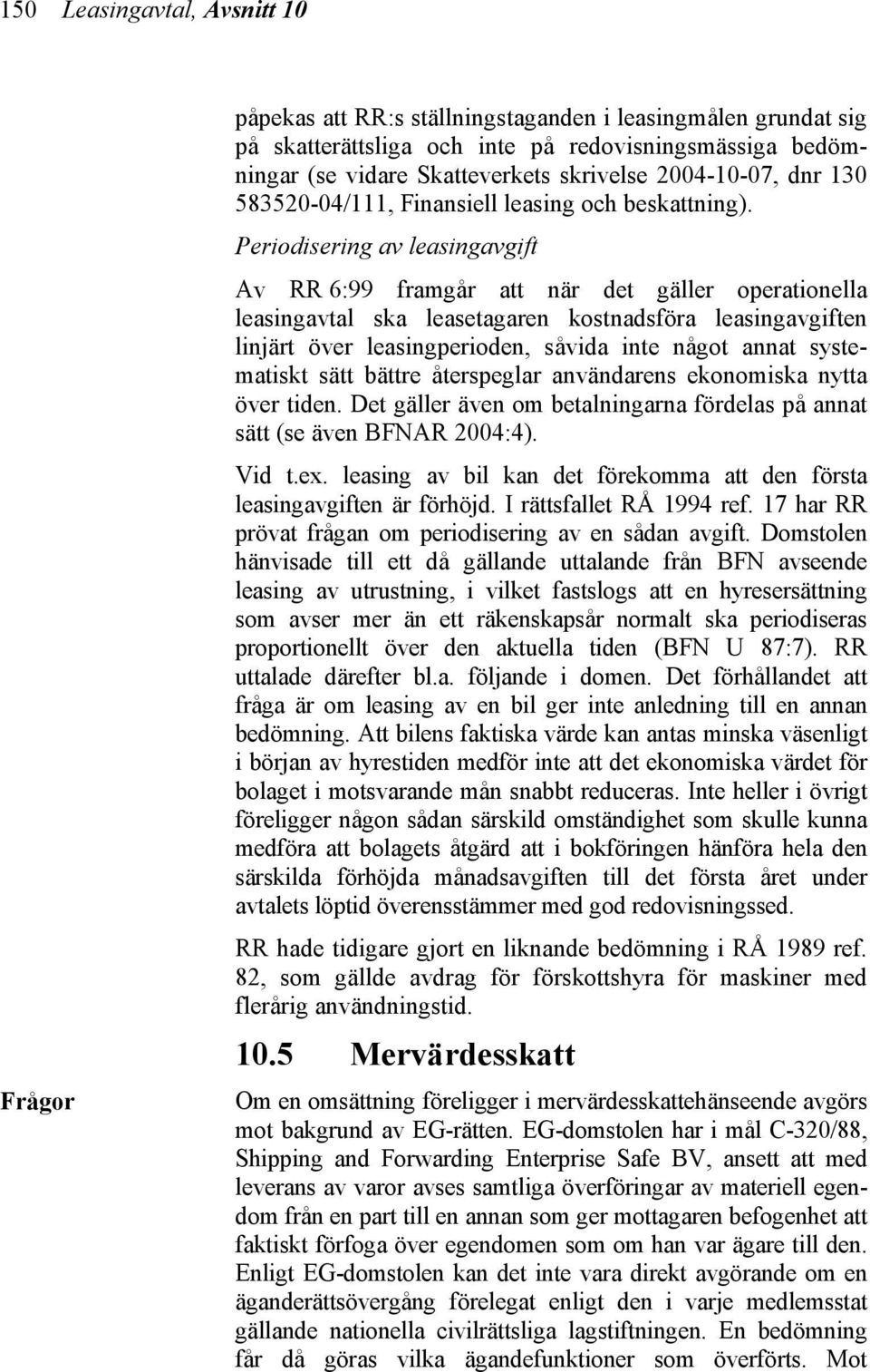 Periodisering av leasingavgift Av RR 6:99 framgår att när det gäller operationella leasingavtal ska leasetagaren kostnadsföra leasingavgiften linjärt över leasingperioden, såvida inte något annat