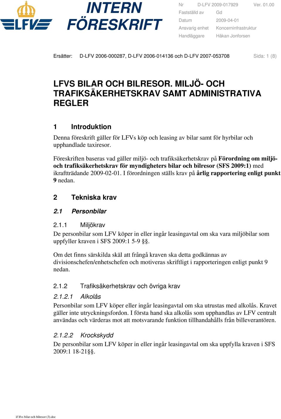 BILRESOR. MILJÖ- OCH TRAFIKSÄKERHETSKRAV SAMT ADMINISTRATIVA REGLER 1 Introduktion Denna föreskrift gäller för LFVs köp och leasing av bilar samt för hyrbilar och upphandlade taxiresor.