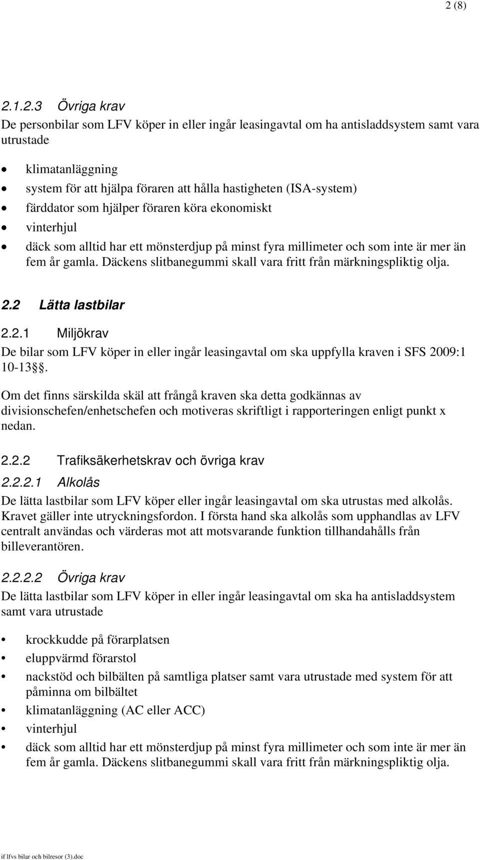 Däckens slitbanegummi skall vara fritt från märkningspliktig olja. 2.2 Lätta lastbilar 2.2.1 Miljökrav De bilar som LFV köper in eller ingår leasingavtal om ska uppfylla kraven i SFS 2009:1 10-13.