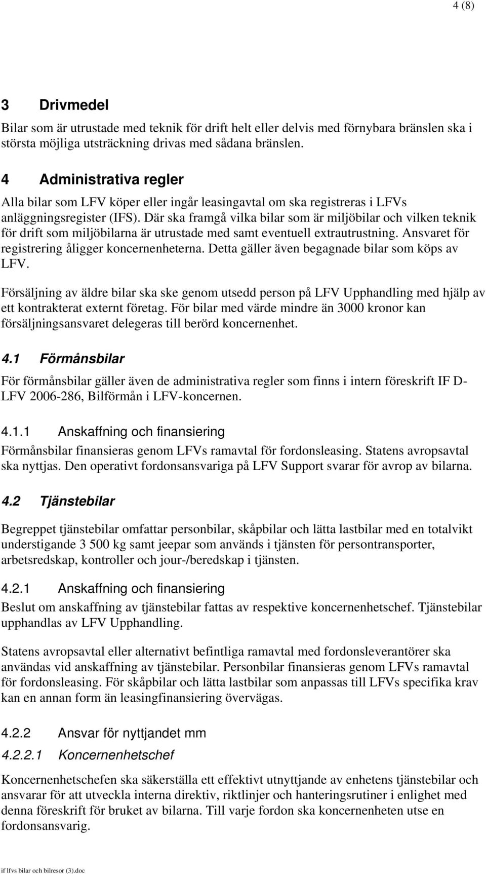 Där ska framgå vilka bilar som är miljöbilar och vilken teknik för drift som miljöbilarna är utrustade med samt eventuell extrautrustning. Ansvaret för registrering åligger koncernenheterna.