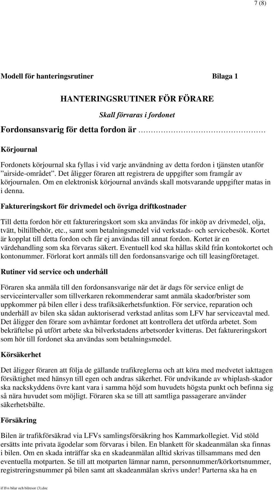 Om en elektronisk körjournal används skall motsvarande uppgifter matas in i denna.