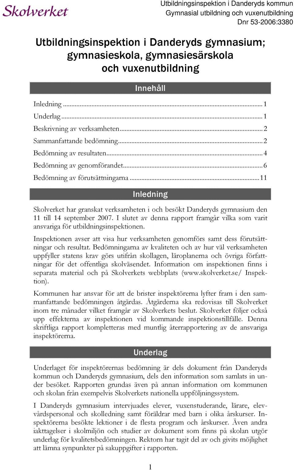 ..11 Inledning Skolverket har granskat verksamheten i och besökt Danderyds gymnasium den 11 till 14 september 2007.