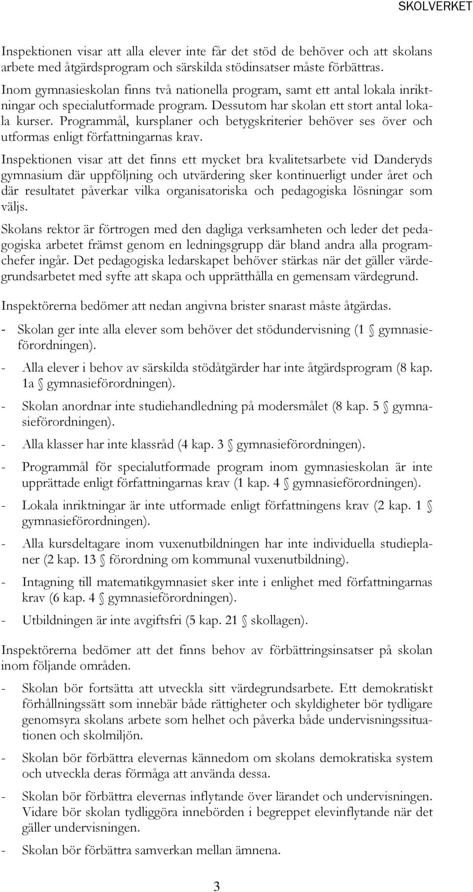 Programmål, kursplaner och betygskriterier behöver ses över och utformas enligt författningarnas krav.