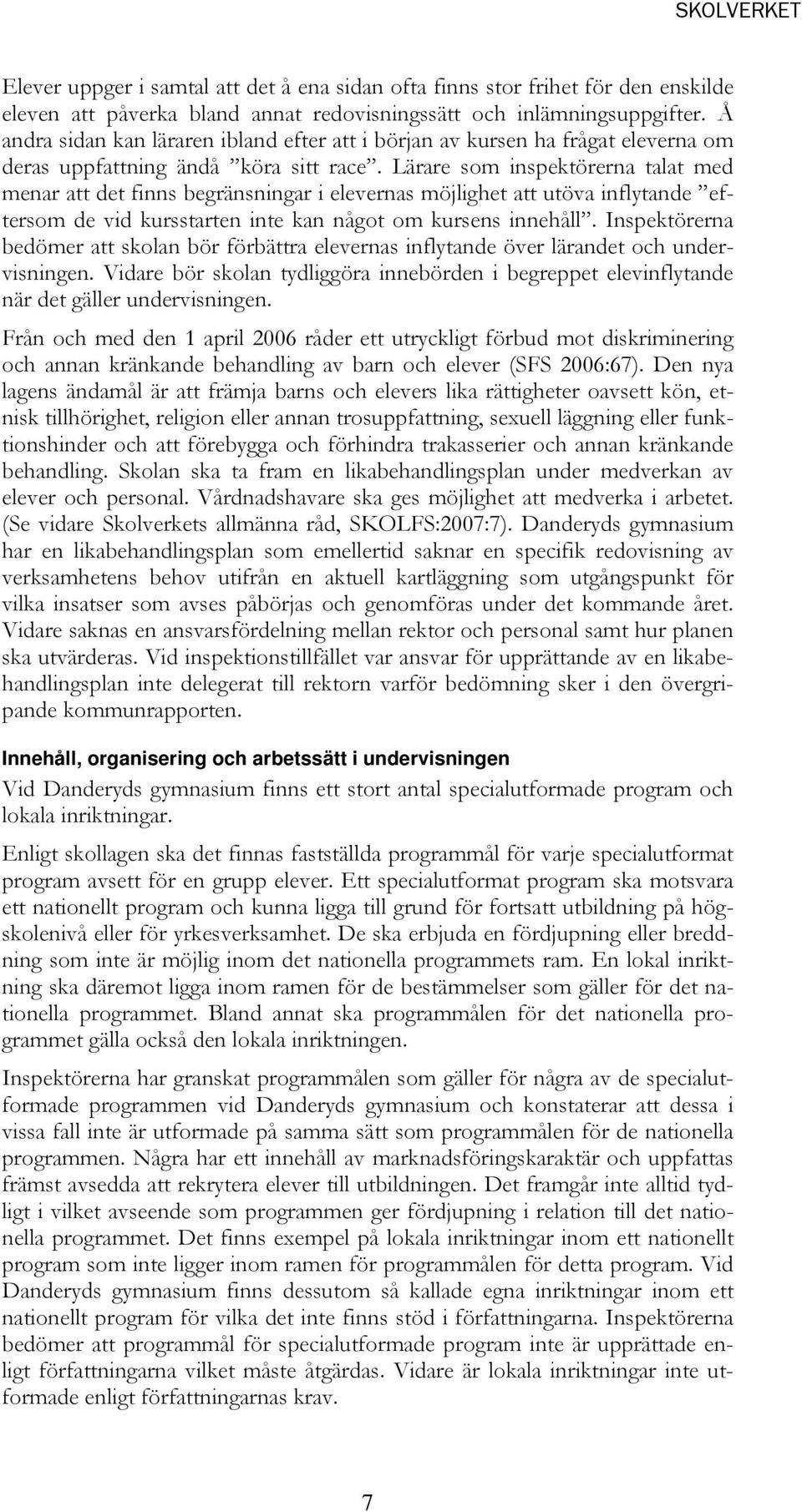 Lärare som inspektörerna talat med menar att det finns begränsningar i elevernas möjlighet att utöva inflytande eftersom de vid kursstarten inte kan något om kursens innehåll.