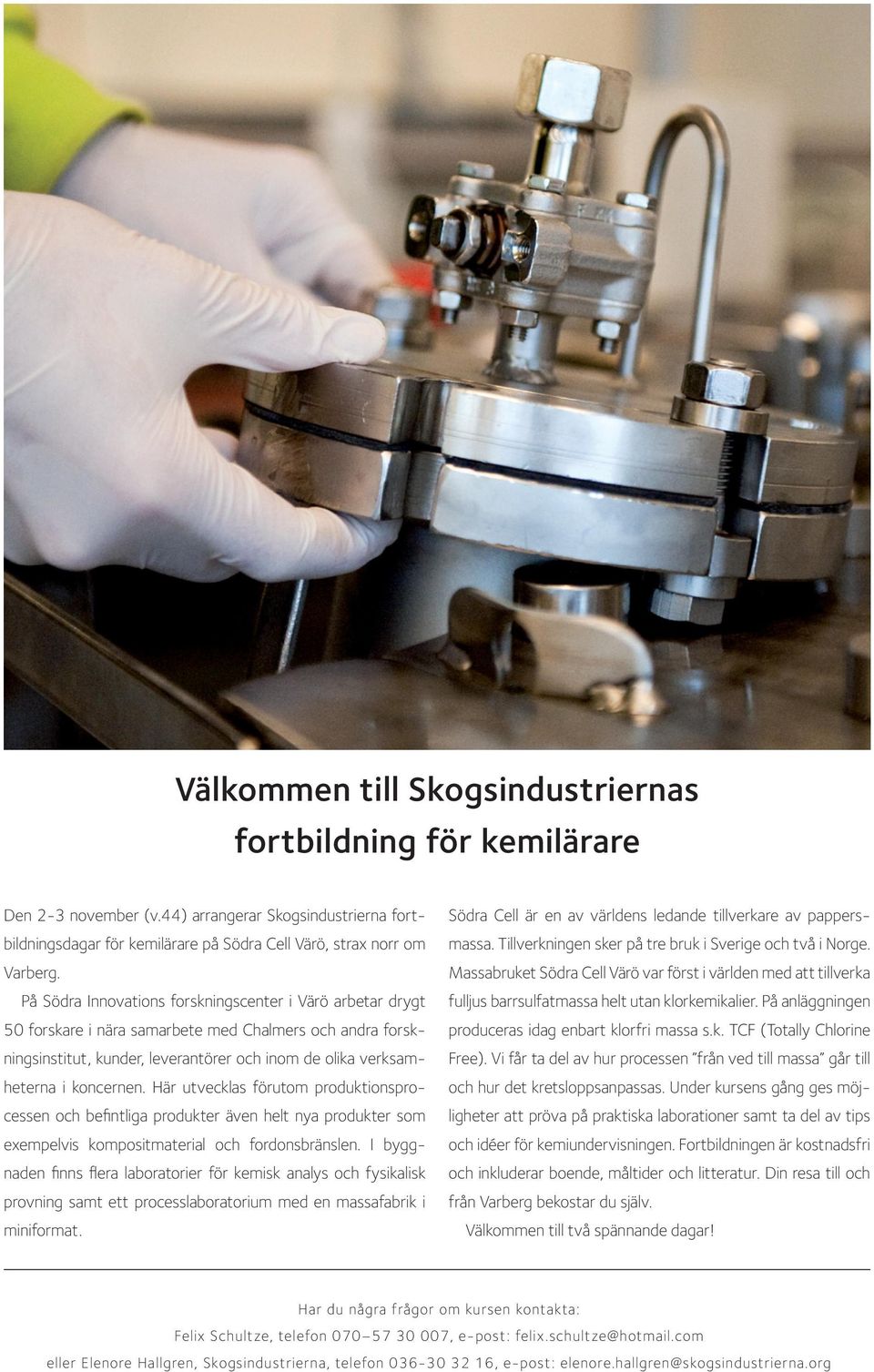 Här utvecklas förutom produktionsprocessen och befintliga produkter även helt nya produkter som exempelvis kompositmaterial och fordonsbränslen.