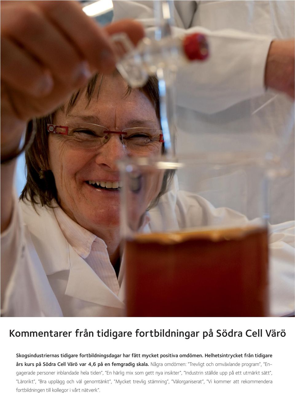 Några omdömen: Trevligt och omväxlande program, Engagerade personer inblandade hela tiden, En härlig mix som gett nya insikter, Industrin