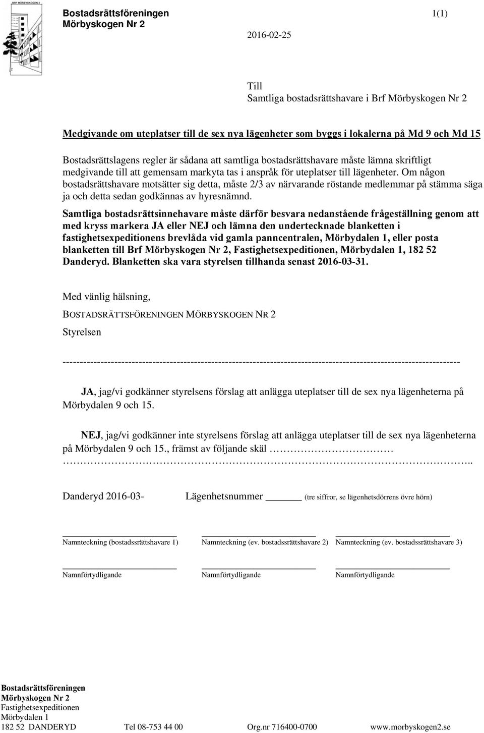 Om någon bostadsrättshavare motsätter sig detta, måste 2/3 av närvarande röstande medlemmar på stämma säga ja och detta sedan godkännas av hyresnämnd.