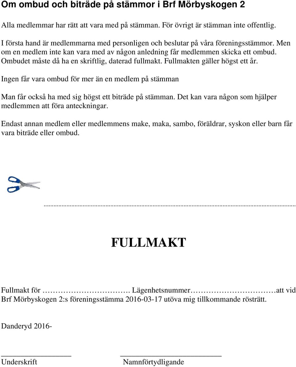 Ombudet måste då ha en skriftlig, daterad fullmakt. Fullmakten gäller högst ett år. Ingen får vara ombud för mer än en medlem på stämman Man får också ha med sig högst ett biträde på stämman.