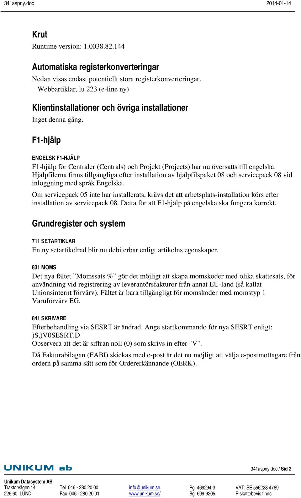 F1-hjälp ENGELSK F1-HJÄLP F1-hjälp för Centraler (Centrals) och Projekt (Projects) har nu översatts till engelska.
